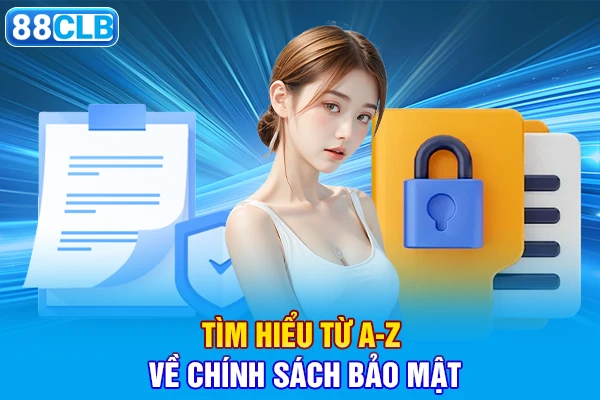 Tìm hiểu từ A-Z về chính sách bảo mật