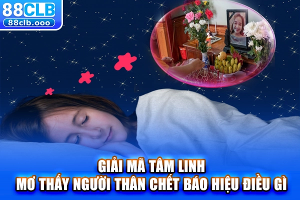 Giải mã tâm linh: Mơ thấy người thân chết báo hiệu điều gì?